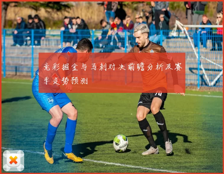 竞彩掘金与马刺对决前瞻分析及赛季走势预测